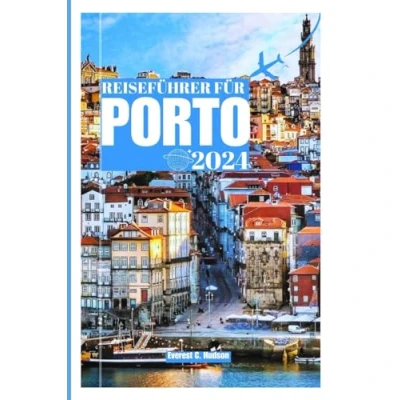 Abbildung von REISEFÜHRER FÜR PORTO2024: Entdecken Sie die 20 besten Aktivitäten, Wahrzeichen Wahrzeichen,Familien aktivitäten und Reisetipps