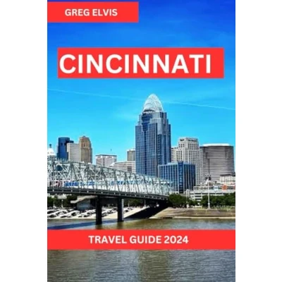 Abbildung von CINCINNATI TRAVEL GUIDE 2024: Immerse Yourself in the Melody of a City Where Every Moment Echoes with History and Modern Marvels