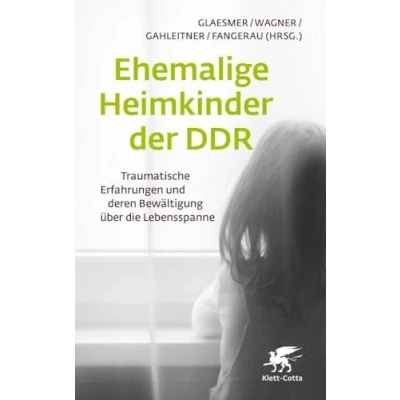 Abbildung von Ehemalige Heimkinder der DDR: Traumatische Erfahrungen und deren Bewältigung über die Lebensspanne