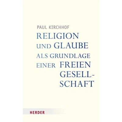 Abbildung von Religion und Glaube als Grundlage einer freien Gesellschaft (Veröffentlichungen der Papst Benedikt XVI. Gastprofessur)