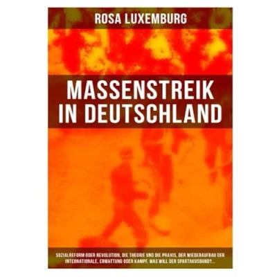 Abbildung von Massenstreik in Deutschland: Sozialreform oder Revolution, die Theorie und Praxis, der Wiederaufbau Internationale, Ermattung Kampf, Was will Spartakusbund?...