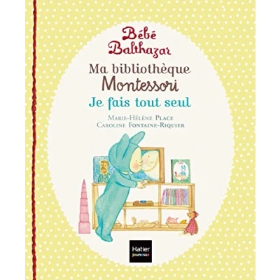 Abbildung von Bébé Balthazar Ma bibliothèque Montessori Je fais Tout seul 0/3 ans: Tome 2, seul. Marche ; propre A table