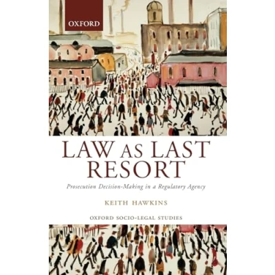 Abbildung von Law As Last Resort: Prosecution Decision Making in a Regulating Agency (Oxford Socio Legal Studies)