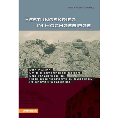 Abbildung von Festungskrieg im Hochgebirge: Der Kampf um die österreichischen und italienischen Hochgebirgsforts in Südtirol 1. Weltkrieg: ... Ersten Weltkrieg