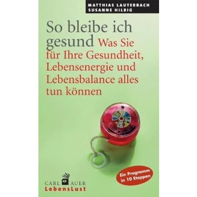 Abbildung von So bleibe ich gesund. Was Sie für Ihre Gesundheit, Lebensenergie und Lebensbalance tun können. Ein Programm in 10 Etappen