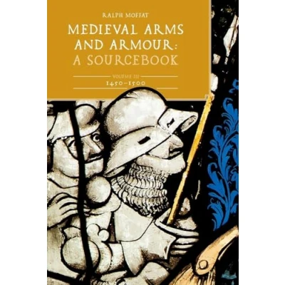 Abbildung von Medieval Arms and Armour: A Sourcebook. Volume III: 1450 1500: Sourcebook; 1500 (Armour Weapons, 3)