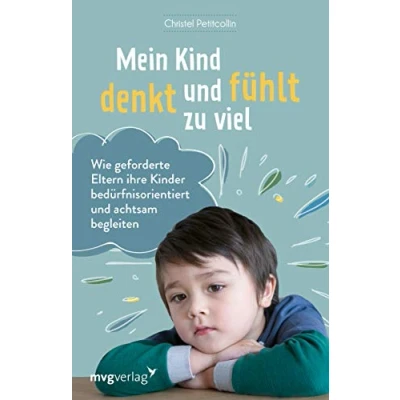 Abbildung von Mein Kind denkt und fühlt zu viel: Wie geforderte Eltern ihre Kinder bedürfnisorientiert achtsam begleiten
