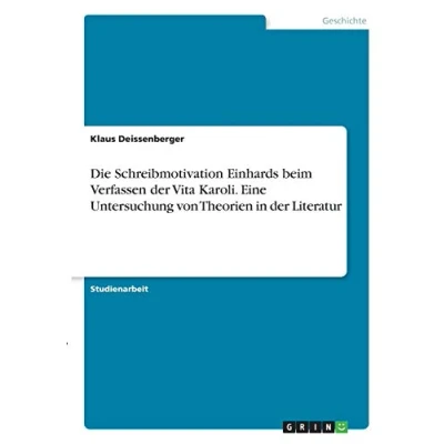 Abbildung von Die Schreibmotivation Einhards beim Verfassen der Vita Karoli. Eine Untersuchung von Theorien in Literatur
