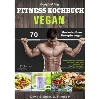 Abbildung von Bodybuilding Vegan FITNESS Kochbuch: 70 Muskelaufbau Rezepte zur Ernährung. Das neue Sport Kochbuch inkl. Tipps für die vegane Sporternährung &amp; Trainingsplan