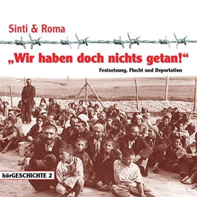 Abbildung von Wir haben doch nichts getan: Festsetzung, Flucht und Deportation (Sinti &amp; Roma: Verfolgt / Interniert Deportiert Vernichtet)