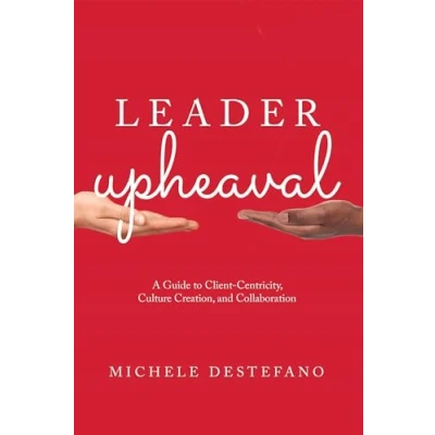 Abbildung von Leader Upheaval: A Guide to Client Centricity, Culture Creation, and Collaboration