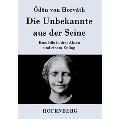 Abbildung von Die Unbekannte aus der Seine: Komödie in drei Akten und einem Epilog