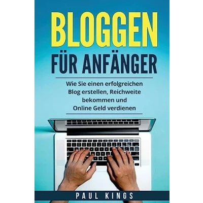 Abbildung von Bloggen für Anfänger: Wie Sie einen erfolgreichen Blog erstellen, Reichweite bekommen und Online Geld verdienen.