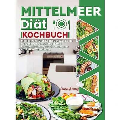 Abbildung von Mittelmeer Diät Kochbuch: Mediterrane Kochbuch Das beste Rezeptbuch für Anfänger und Fortgeschrittene zum effektiven Abnehmen.