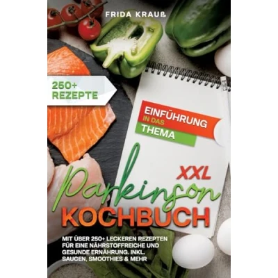 Abbildung von XXL Parkinson Kochbuch: Mit über 250+ leckeren Rezepten für eine nährstoffreiche und gesunde Ernährung. Inkl. Saucen, Smoothies &amp; mehr