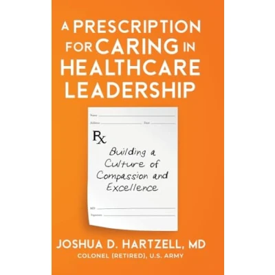 Abbildung von a Prescription for Caring in Healthcare Leadership: Building Culture of Compassion and Excellence