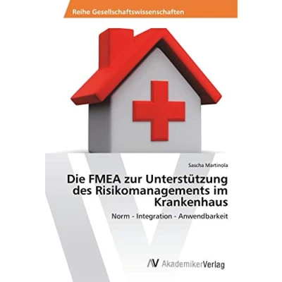 Abbildung von Die FMEA zur Unterstützung des Risikomanagements im Krankenhaus: Norm Integration Anwendbarkeit