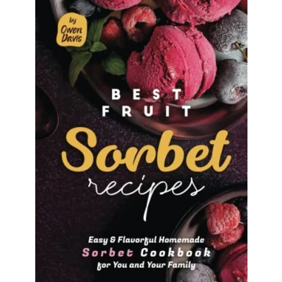 Abbildung von Best Fruit Sorbet Recipes: Easy &amp; Flavorful Homemade Cookbook for You and Your Family