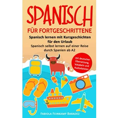 Abbildung von Spanisch für Fortgeschrittene: lernen mit Kurzgeschichten den Urlaub selbst auf einer Reise durch Spanien ab A2 (mit deutscher Übersetzung, Vokabeln und Audiodateien)