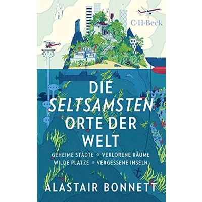 Abbildung von Die seltsamsten Orte der Welt: Geheime Städte, Wilde Plätze, Verlorene Räume, Vergessene Inseln (Beck Paperback)