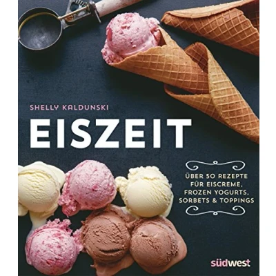 Abbildung von Eiszeit: Über 50 Rezepte für Eiscreme, Frozen Yogurts, Sorbets und Toppings
