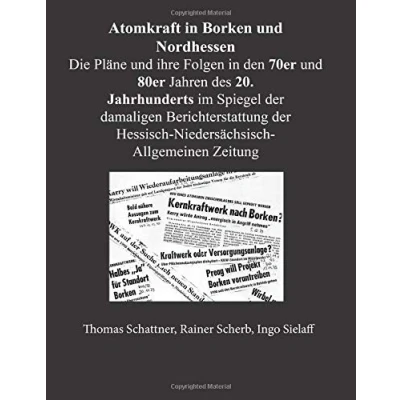 Abbildung von Atomkraft in Borken und Nordhessen: Die Pläne ihre Folgen im 20. Jahrhundert: Eine Spurensuche, Band 3