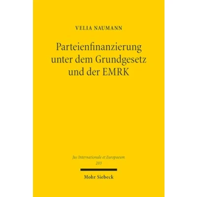 Abbildung von Parteienfinanzierung unter dem Grundgesetz und der EMRK (Jus Internationale et Europaeum, Band 203)