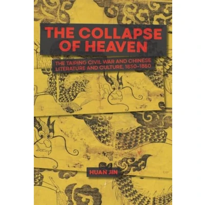 Abbildung von The Collapse of Heaven: Taiping Civil War and Chinese Literature Culture, 18501880 (Harvard Yenching Institute Monograph, 141)