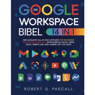 Abbildung von Die Google Workspace Bibel: [14 in 1] Der ultimative All One Leitfaden für Einsteiger und Fortgeschrittene einschließlich Gmail, Drive, Docs, Sheets jede andere App von Suite