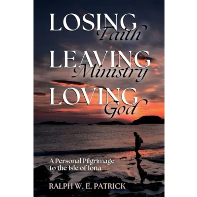 Abbildung von Losing Faith, Leaving Ministry, Loving God: A Personal Pilgrimage to the Isle of Iona