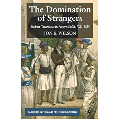 Abbildung von The Domination of Strangers: Modern Governance in Eastern India, 1780 1835 (Cambridge Imperial and Post Colonial Studies)