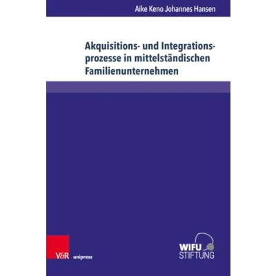 Abbildung von Akquisitions und Integrationsprozesse in mittelständischen Familienunternehmen: Implikationen für durch personenorientierte Führungsprozesse (Schriften zu Familienunternehmen)