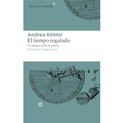 Abbildung von El Tiempo Regalado: Un Ensayo Sobre La Espera (Libros del Asteroide, Band 193)