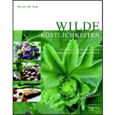 Abbildung von Wilde Köstlichkeiten: 75 leckere Ideen für die Wildkräuterküche vegetarisch und vitalstoffreich