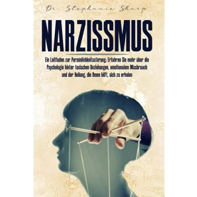 Abbildung von Narzissmus: Ein Leitfaden zur Persönlichkeitsstörung: Erfahren Sie mehr über die Psychologie hinter toxischen Beziehungen, emotionalem Missbrauch und der Heilung, Ihnen hilft, sich zu erholen