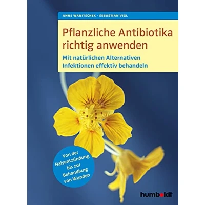 Abbildung von Pflanzliche Antibiotika richtig anwenden: Mit natürlichen Alternativen Infektionen effektiv behandeln. von der Halsentzündung bis zur Behandlung Wunden.