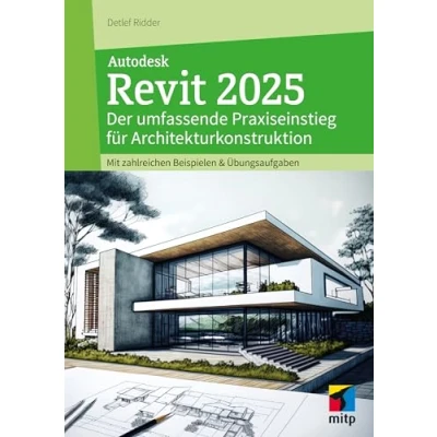 Abbildung von Autodesk Revit 2025: Der umfassende Praxiseinstieg für Architekturkonstruktion.inkl. Übungsbeispielen und Aufgaben mit Lösungen (mitp Professional)