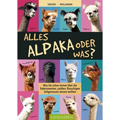 Abbildung von Alles Alpaka oder was?: Was Sie schon immer über die liebenswerten, sanften, flauschigen Zeitgenossen wissen wollten