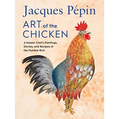 Abbildung von Jacques Pépin Art of the Chicken: A Master Chef&#039;s Paintings, Stories, and Recipes Humble Bird