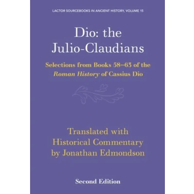 Abbildung von Dio: the Julio Claudians: Claudians; Selections from Books 58 63 of Roman History Cassius Dio (LACTOR Sourcebooks in Ancient History, 15)
