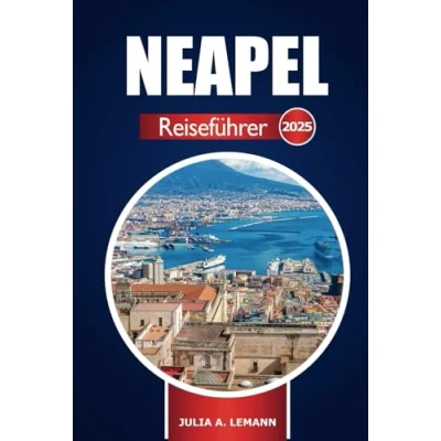 Abbildung von Neapel Reiseführer 2025: Entdecken Sie die wichtigsten Attraktionen, Aktivitäten, Restaurants und lokalen Erlebnisse in Italiens südlichem Juwel