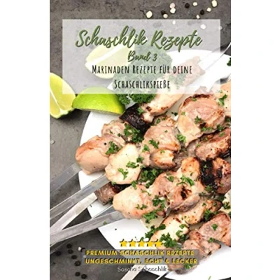 Abbildung von Schaschlik Rezepte Band 3: Lecker, schnell und einfache russische Grillrezepte für Schaschlikspieße zum selbermachen (Schaschlik von Sascha Schaschlik, 3)