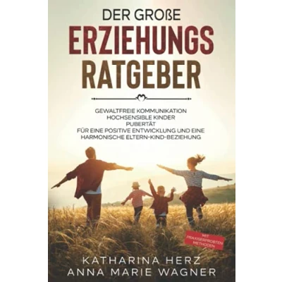 Abbildung von Der große Erziehungsratgeber: Das 3 in 1 Buch: Gewaltfreie Kommunikation Hochsensible Kinder Pubertät Für eine positive Entwicklung und ... mit praxiserprobten Methoden