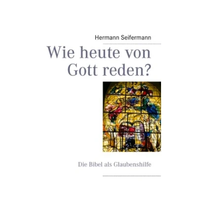 Abbildung von Wie heute von Gott reden?: Die Bibel als Glaubenshilfe