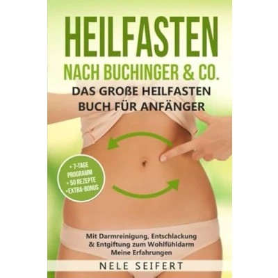 Abbildung von Heilfasten nach Buchinger &amp; Co. Das große Buch für Anfänger: Mit Darmreinigung, Entschlackung Entgiftung zum Wohlfühldarm. Meine Erfahrungen inkl. 7 Tage Programm 50 Rezepte BONUS