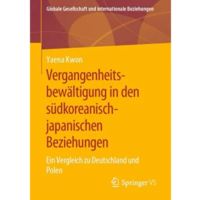 Abbildung von Vergangenheitsbewältigung in den südkoreanisch japanischen Beziehungen: Ein Vergleich zu Deutschland und Polen (Globale Gesellschaft internationale Beziehungen)