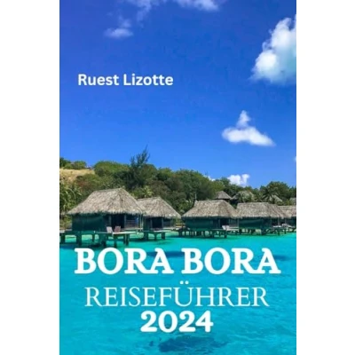 Abbildung von Bora REISEFÜHRER 2024: Der Ultimative Leitfaden Und Tipps Zu Aufenthalt, Aktivitäten, Essen Auf Vielem Mehr
