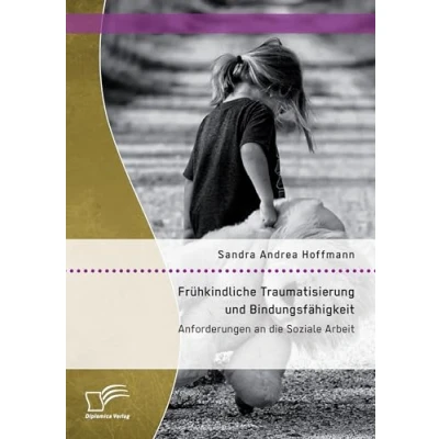 Abbildung von Frühkindliche Traumatisierung und Bindungsfähigkeit: Anforderungen an die Soziale Arbeit