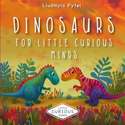 Abbildung von Dinosaurs for Little Curious Minds: Discover Dinosaurs. Roar, Stomp, and Learn! Fun Facts Colorful Pictures to Spark a Love of Science