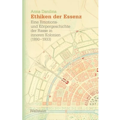 Abbildung von Ethiken der Essenz: Eine Emotions und Körpergeschichte Rasse in inneren Kolonien (1890 1933) (Studien zu Ressentiments Geschichte Gegenwart)